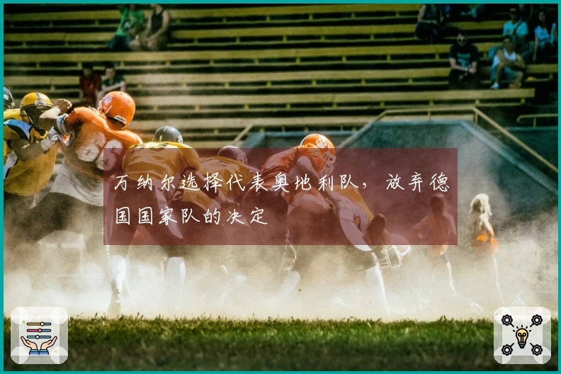 万纳尔选择代表奥地利队，放弃德国国家队的决定