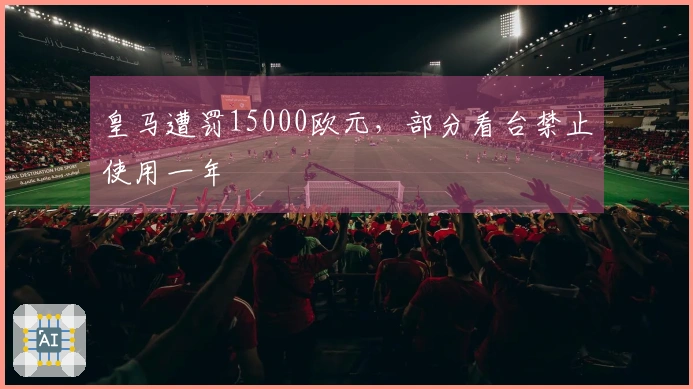 皇马遭罚15000欧元，部分看台禁止使用一年